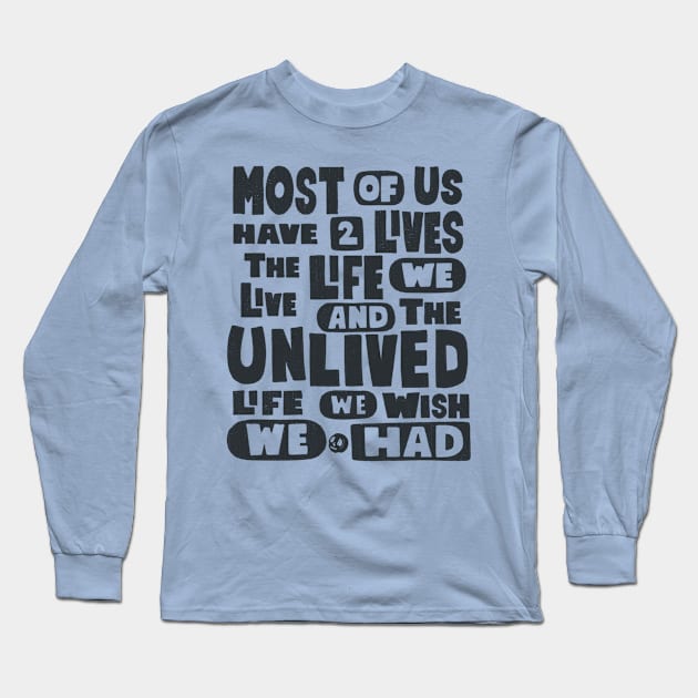 Most Of Us Have Two Lives The Life We Live And The Unlived Life We Wish We Had Long Sleeve T-Shirt by Scriptnbones